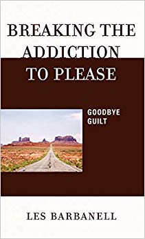 Breaking the Addiction to Please: Goodbye Guilt