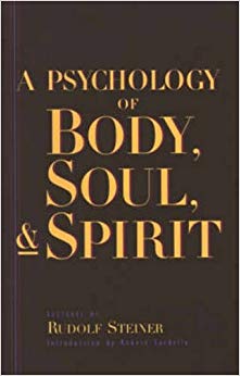 A Psychology of Body, Soul, and Spirit: Anthroposophy, Psychosophy, Pneumatosophy (CW115)
