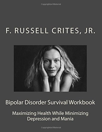 Bipolar Disorder Survival Workbook: Maximizing Health While Minimizing Depression and Mania (Bipolar Disorder Survival Guide) (Volume 1)