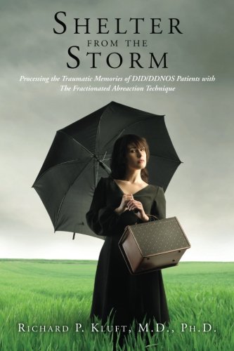 Shelter from the Storm: Processing the Traumatic Memories of DID/DDNOS Patients  with The Fractionated Abreaction Technique (A Vademecum for the Treatment of DID/DDNOS) (Volume 1)