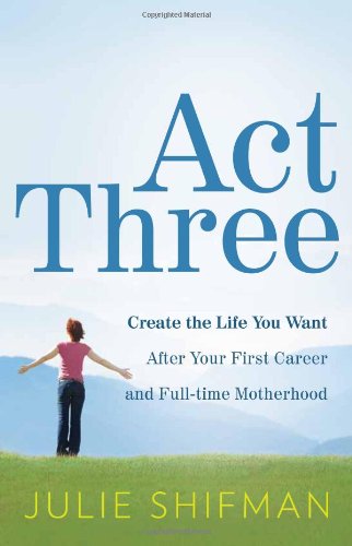 Act Three: Create the life you want after your first career and full-time motherhood