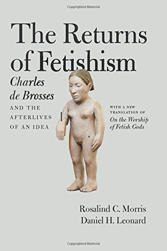 The Returns of Fetishism: Charles de Brosses and the Afterlives of an Idea