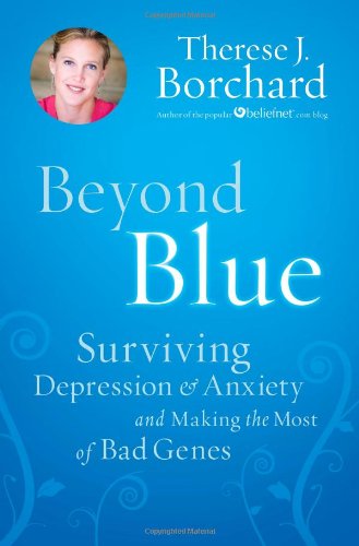 Beyond Blue: Surviving  Depression & Anxiety and Making the Most of Bad Genes