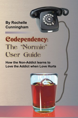 Codependency:  The "Normie" User Guide: How the Non-Addict learns to Love when Love Hurts