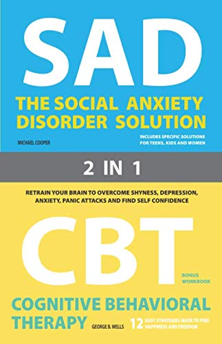 The Social Anxiety Disorder Solution and Cognitive Behavioral Therapy : 2 Books in 1: Retrain your brain to overcome shyness, depression, anxiety, prevent panic attacks and find self confidence