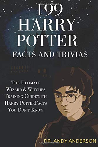 199 Harry Potter Facts and Trivias: The Ultimate Wizard & Witches Training Guide with Harry Potter Facts You Don't Know