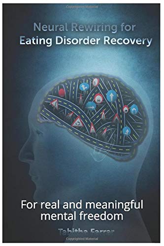 Neural Rewiring for Eating Disorder Recovery: For real and meaningful mental freedom
