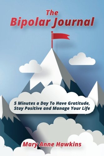 The Bipolar Journal: 5 Minutes a Day to Have Gratitude, Stay Positive and Manage Your Life