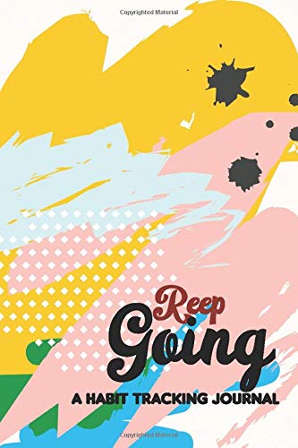Reep Going - A Habit Tracking Journal: Blank 65 month Habit Tracker , 30-Day Habit Tracker, Habit Calendar, Time Management, Productivity Planner, ... Habit Forming Books and Christmas Gifts