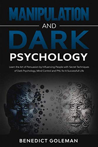 Manipulation and Dark Psychology: Learn the Art of Persuasion by Influencing People with Secret Techniques of Dark Psychology, Mind Control and PNL for A Successfull Life