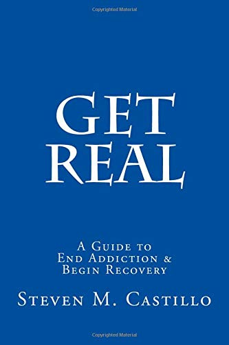 Get Real: A Guide to End Addiction & Begin Recovery