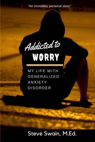 Addicted to Worry: My Life with Generalized Anxiety Disorder
