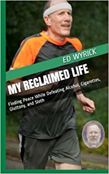 My Reclaimed Life: Finding Peace While Defeating Alcohol, Cigarettes, Gluttony, and Sloth