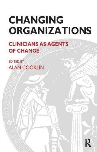 Changing Organizations: Clinicians as Agents of Change (The Systemic Thinking and Practice Series)