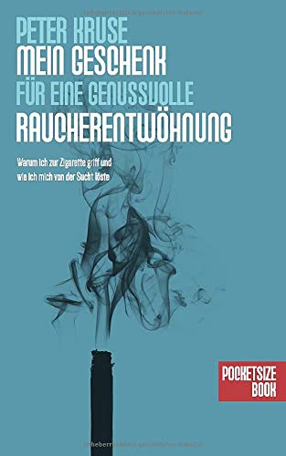 Mein Geschenk für eine genussvolle Raucherentwöhnung: Warum ich zur Zigarette griff und wie ich mich von der Sucht löste (German Edition)