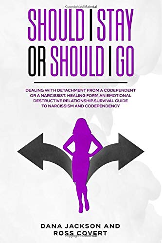 Should I Stay or Should I Go: Dealing with Detachment from a Codependent or a Narcissist. Healing form an Emotional Destructive Relationship. Survival Guide to Narcissism and Codependency