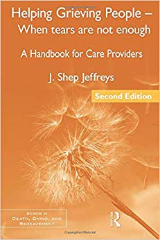 Helping Grieving People - When Tears Are Not Enough: A Handbook for Care Providers, 2nd Edition (Series in Death, Dying, and Bereavement)