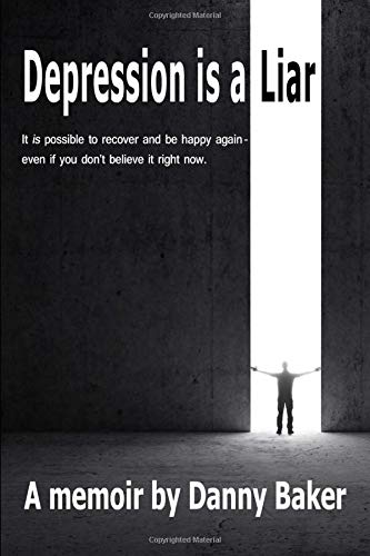 Depression is a Liar: It IS possible to recover and be happy again - even if you don't believe it right now