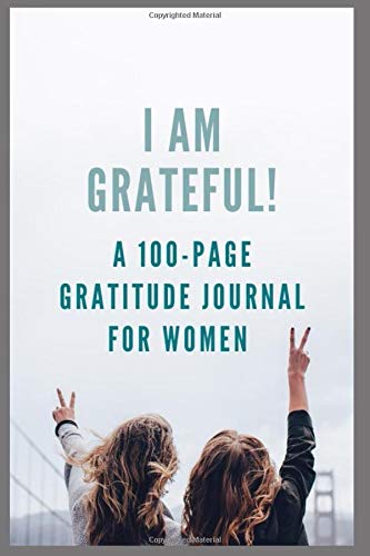 I AM GRATEFUL!: A 100-PAGE GRATITUDE JOURNAL FOR WOMEN