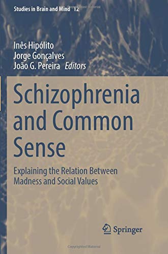 Schizophrenia and Common Sense: Explaining the Relation Between Madness and Social Values (Studies in Brain and Mind)