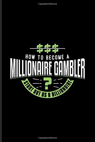 How To Become A Millionaire Gambler Start Out As A Billionaire: Gambling Problem Journal | Notebook | Workbook For Gambling Addicted & Poker Player - 6x9 - 100 Graph Paper Pages