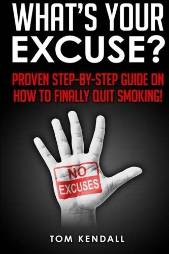 What’s Your Excuse?: Proven Step-by-Step Guide on How to Finally Quit Smoking!