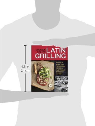 Latin Grilling: Recipes to Share, from Patagonian Asado to Yucatecan Barbecue and More [A Cookbook]