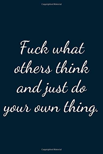 Fuck what others think and just do your own thing.: Great Gift Idea With Funny Text On Cover, Great Motivational, Unique Notebook, Journal, Diary