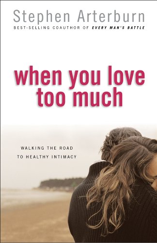When You Love Too Much: Walking the Road to Healthy Intimacy