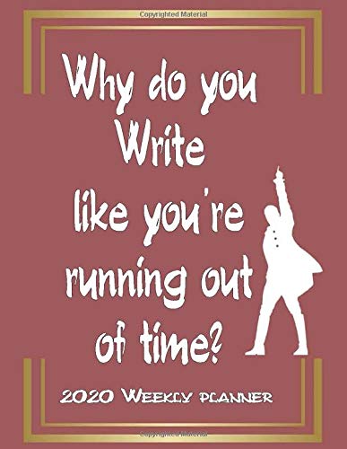 Hamilton Lovers Weekly Planner Gift For Hamilton lovers - Why do you write like you're running out of time - Journal Notebook: Monthly and Daily ... .. Hamilton Musical, Gift For Hamilton lovers