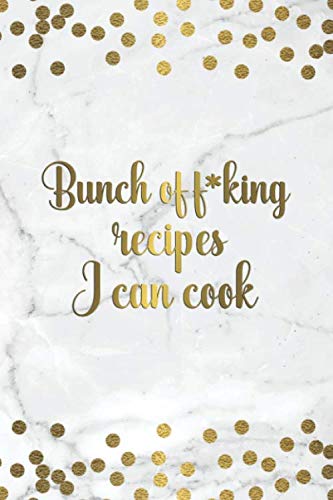 Bunch of F*cking Recipes I Can Cook: Blank Recipe Journal Book to Write In Favorite Recipes & Notes - Personalized Cookbook for Baking & Cooking ... & Notes - Grey Marble & Golden Polka Dots