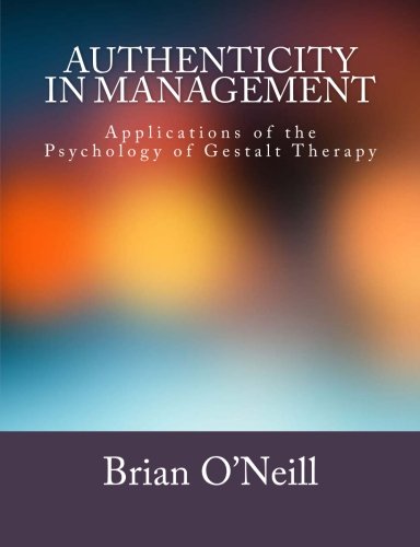 Authenticity in Management: Applications of the Psychology of Gestalt Therapy