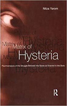 Matrix of Hysteria: Psychoanalysis of the Struggle Between the Sexes Enacted in the Body