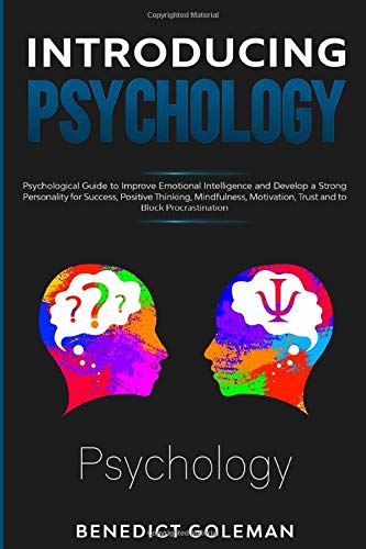 Introducing Psychology: Psychological Guide to Improve Emotional Intelligence and Develop a Strong Personality for Success,Positive Thinking, Mindfulness, Motivation,Trust and to Block Procrastination