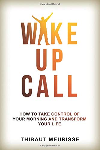 Wake Up Call: How to Take Control of Your Morning and Transform Your Life