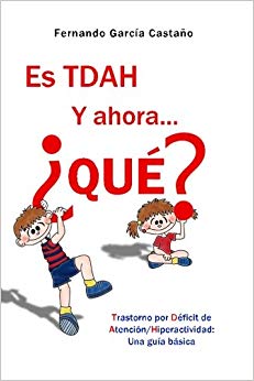 Es TDAH. Y ahora... ¿qué?: Trastorno por déficit de atención/hiperactividad: Una guía básica (Spanish Edition)
