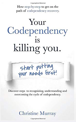 Your Codependency is Killing You | How to get on the path of Codependency Recovery: Steps to recognizing, understanding, and overcoming the cycle of codependency