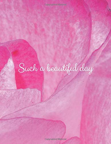 Such a Beautiful Day: Have a Better Mood Every Day!, Motivational Notebook For You, Daily Planner, Journal Writing, Unique Pink Cover, Rose Cover (110 Pages, Lined Paper, 8,5 x 11)