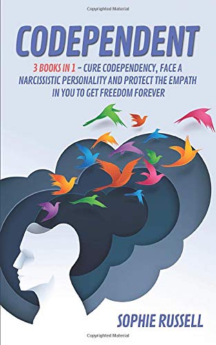 Codependent: 3 Books In 1 - Cure Codependency, Face A Narcissistic Personality And Protect The Empath In You To Get Freedom Forever