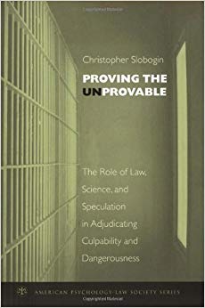 Proving the Unprovable: The Role of Law, Science, and Speculation in Adjudicating Culpability and Dangerousness (American Psychology-Law Society Series)