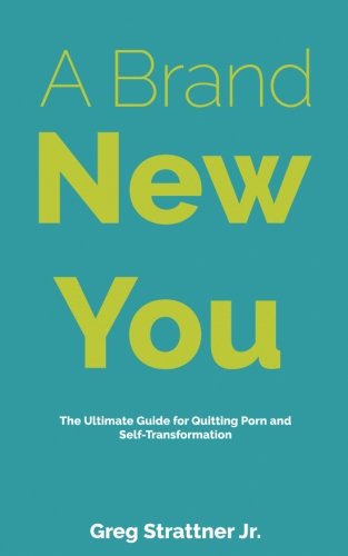 A Brand New You: The Ultimate Guide for Quitting Porn and Self-Transformation
