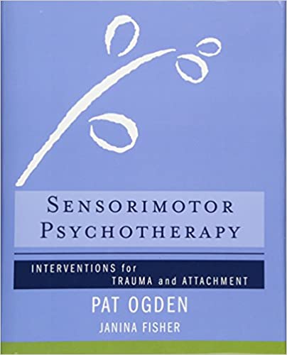 Sensorimotor Psychotherapy: Interventions for Trauma and Attachment (Norton Series on Interpersonal Neurobiology)