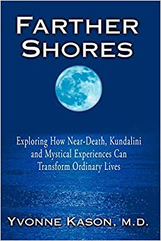 Farther Shores: Exploring How Near-Death, Kundalini and Mystical Experiences Can Transform Ordinary Lives