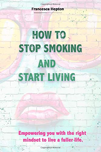 How to Stop Smoking: and Start Living