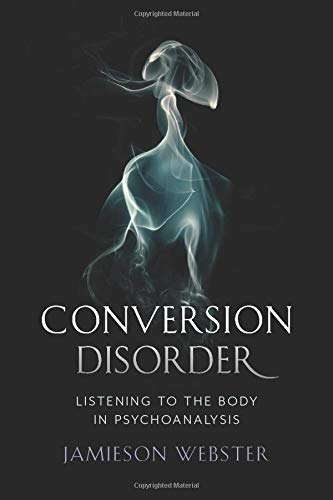 Conversion Disorder: Listening to the Body in Psychoanalysis