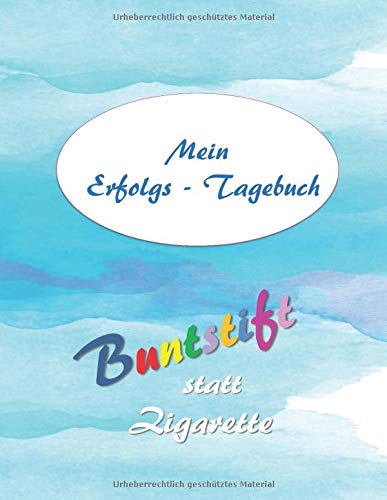 Buntsift statt Zigarette - Mein Erfolgs-Tagebuch: Journal zur Begleitung und Unterstützung auf dem Weg zum Nichtraucher (German Edition)