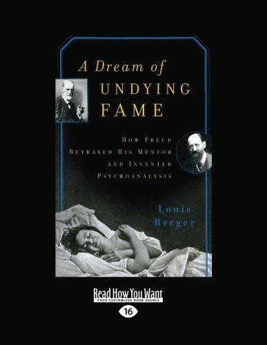 A Dream of Undying Fame: How Freud Betrayed His Mentor and Invented Psychoanalysis