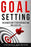 Goal Setting: The Ultimate Guide To Achieving Goals That Truly Excite You
