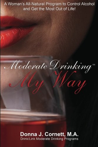 Moderate Drinking My Way: A Woman's All-Natural Program to Control Alcohol and Get the Most Out of Life!
