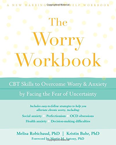 The Worry Workbook: CBT Skills to Overcome Worry and Anxiety by Facing the Fear of Uncertainty (A New Harbinger Self-Help Workbook)